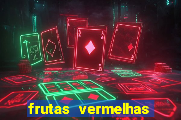 frutas vermelhas nomes e fotos